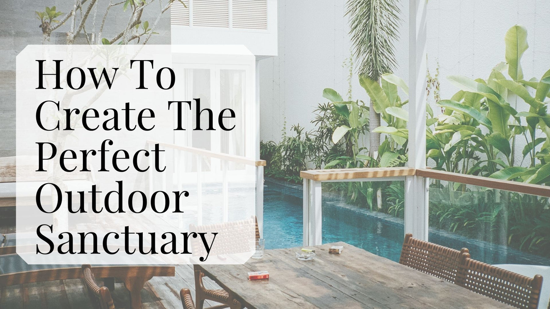 How To Create The Perfect Outdoor Sanctuary